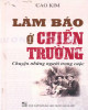 Ebook Làm báo ở chiến trường – chuyện những người trong cuộc: Phần 1