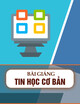 Bài giảng Tin học cơ bản - KS. Lý Sỹ Ngọc Lầu
